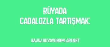Rüyada Cadalozla Tartışmak: