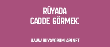 Rüyada Cadde Görmek: