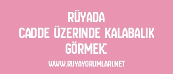 Rüyada Cadde Üzerinde Kalabalık Görmek: