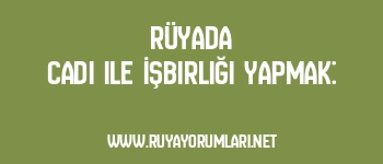 Rüyada Cadı ile İşbirliği Yapmak: