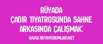 Rüyada Çadır Tiyatrosunda Sahne Arkasında Çalışmak: