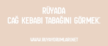 Rüyada Cağ Kebabı Tabağını Görmek: