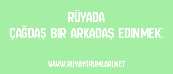 Rüyada Çağdaş Bir Arkadaş Edinmek: