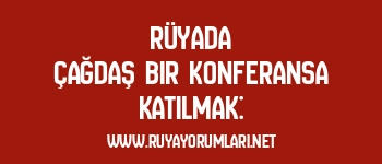 Rüyada Çağdaş Bir Konferansa Katılmak: