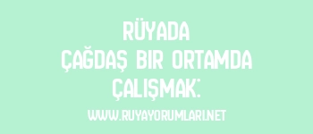 Rüyada Çağdaş Bir Ortamda Çalışmak: