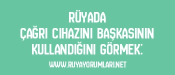 Rüyada Çağrı Cihazını Başkasının Kullandığını Görmek: