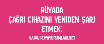 Rüyada Çağrı Cihazını Yeniden Şarj Etmek: