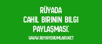 Rüyada Cahil Birinin Bilgi Paylaşması: