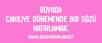 Rüyada Cahiliye Dönemi’nde Bir Sözü Hatırlamak: