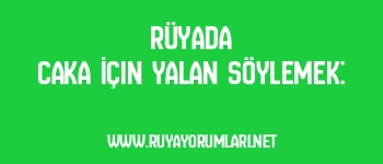 Rüyada Caka İçin Yalan Söylemek: