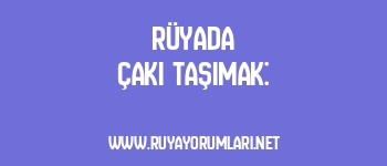 Rüyada Çakı Taşımak: