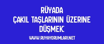 Rüyada Çakıl Taşlarının Üzerine Düşmek: