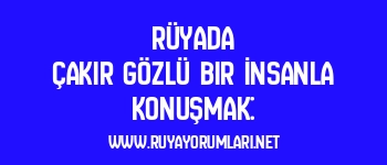 Rüyada Çakır Gözlü Bir İnsanla Konuşmak: