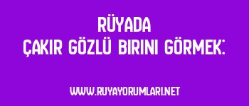 Rüyada Çakır Gözlü Birini Görmek:
