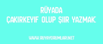 Rüyada Çakırkeyif Olup Şiir Yazmak: