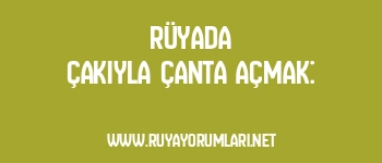 Rüyada Çakıyla Çanta Açmak: