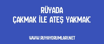 Rüyada Çakmak İle Ateş Yakmak:
