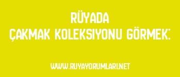 Rüyada Çakmak Koleksiyonu Görmek: