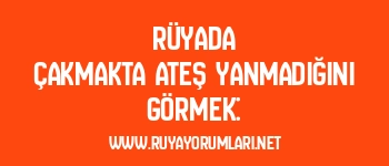 Rüyada Çakmakta Ateş Yanmadığını Görmek: