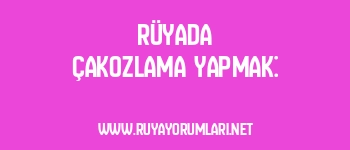 Rüyada Çakozlama Yapmak:
