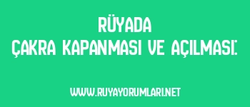 Rüyada Çakra Kapanması ve Açılması: