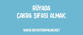 Rüyada Çakra Şifası Almak:
