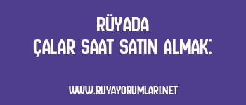 Rüyada Çalar Saat Satın Almak: