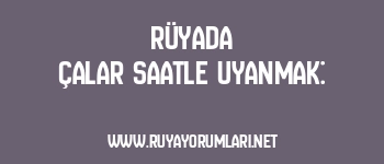 Rüyada Çalar Saatle Uyanmak: