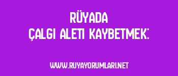 Rüyada Çalgı Aleti Kaybetmek: