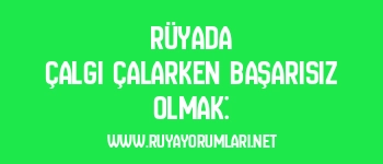Rüyada Çalgı Çalarken Başarısız Olmak: