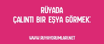 Rüyada Çalıntı Bir Eşya Görmek: