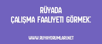 Rüyada Çalışma Faaliyeti Görmek: