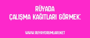 Rüyada Çalışma Kağıtları Görmek: