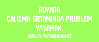 Rüyada Çalışma Ortamında Problem Yaşamak: