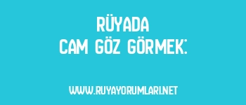 Rüyada Cam Göz Görmek: