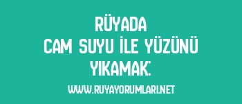 Rüyada Cam Suyu İle Yüzünü Yıkamak: