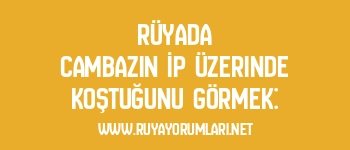 Rüyada Cambazın İp Üzerinde Koştuğunu Görmek: