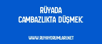 Rüyada Cambazlıkta Düşmek: