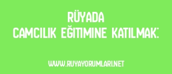 Rüyada Camcılık Eğitimine Katılmak:
