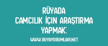 Rüyada Camcılık İçin Araştırma Yapmak: