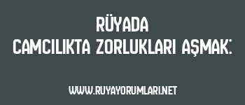Rüyada Camcılıkta Zorlukları Aşmak: