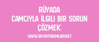 Rüyada Camcıyla İlgili Bir Sorun Çözmek: