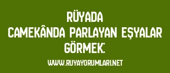 Rüyada Camekânda Parlayan Eşyalar Görmek: