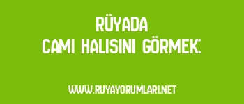 Rüyada Cami Halısını Görmek: