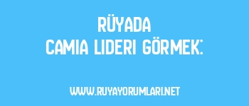 Rüyada Camia Lideri Görmek: