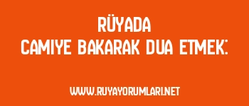 Rüyada Camiye Bakarak Dua Etmek: