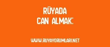 Rüyada Can Almak: