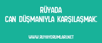 Rüyada Can Düşmanıyla Karşılaşmak: