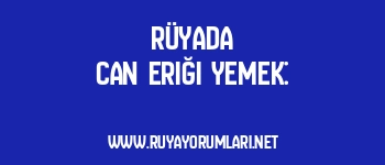 Rüyada Can Eriği Yemek: