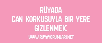 Rüyada Can Korkusuyla Bir Yere Gizlenmek: